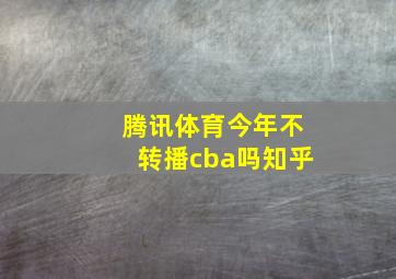 腾讯体育今年不转播cba吗知乎