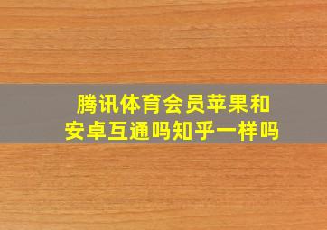 腾讯体育会员苹果和安卓互通吗知乎一样吗