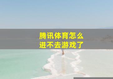 腾讯体育怎么进不去游戏了