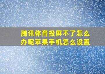 腾讯体育投屏不了怎么办呢苹果手机怎么设置