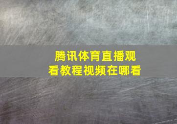 腾讯体育直播观看教程视频在哪看