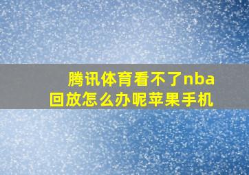 腾讯体育看不了nba回放怎么办呢苹果手机