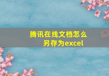 腾讯在线文档怎么另存为excel