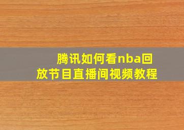 腾讯如何看nba回放节目直播间视频教程