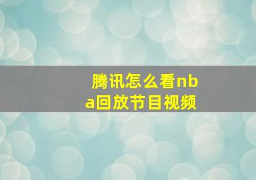 腾讯怎么看nba回放节目视频