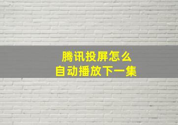 腾讯投屏怎么自动播放下一集