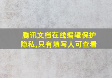 腾讯文档在线编辑保护隐私,只有填写人可查看