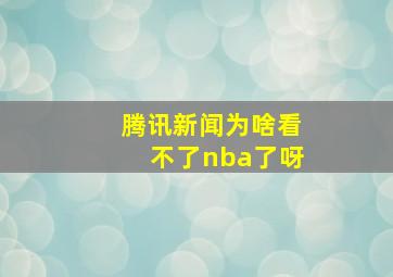 腾讯新闻为啥看不了nba了呀