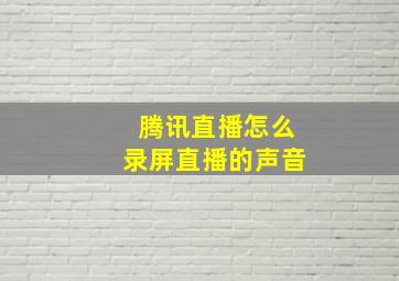 腾讯直播怎么录屏直播的声音