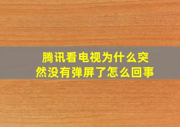 腾讯看电视为什么突然没有弹屏了怎么回事