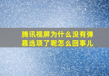 腾讯视屏为什么没有弹幕选项了呢怎么回事儿