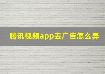 腾讯视频app去广告怎么弄