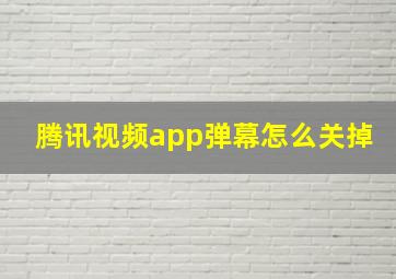 腾讯视频app弹幕怎么关掉