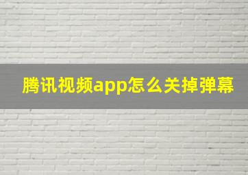 腾讯视频app怎么关掉弹幕