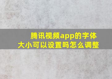 腾讯视频app的字体大小可以设置吗怎么调整