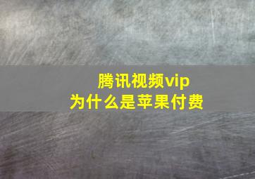 腾讯视频vip为什么是苹果付费