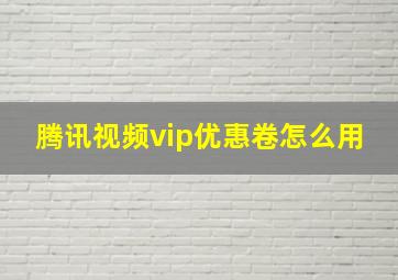 腾讯视频vip优惠卷怎么用