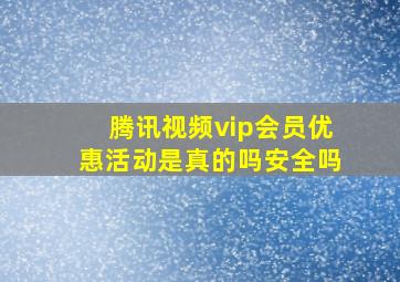 腾讯视频vip会员优惠活动是真的吗安全吗