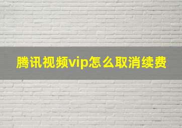 腾讯视频vip怎么取消续费