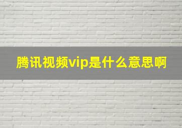 腾讯视频vip是什么意思啊