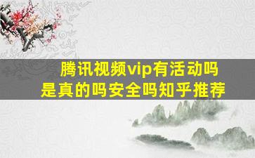 腾讯视频vip有活动吗是真的吗安全吗知乎推荐