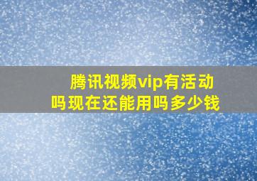 腾讯视频vip有活动吗现在还能用吗多少钱