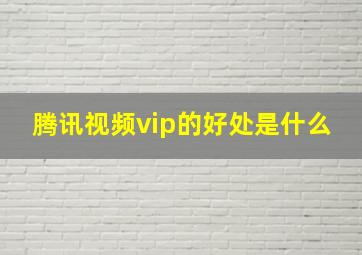 腾讯视频vip的好处是什么