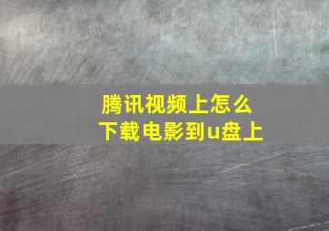 腾讯视频上怎么下载电影到u盘上