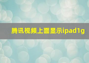 腾讯视频上面显示ipad1g