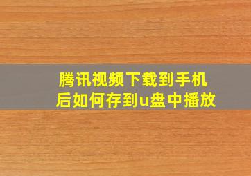 腾讯视频下载到手机后如何存到u盘中播放