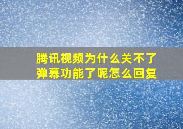 腾讯视频为什么关不了弹幕功能了呢怎么回复