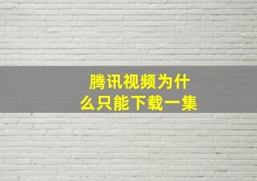 腾讯视频为什么只能下载一集