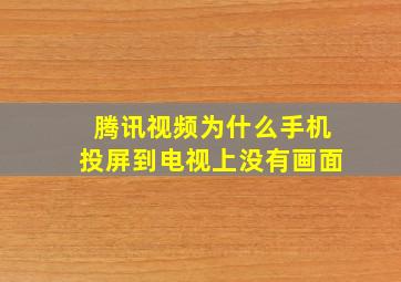 腾讯视频为什么手机投屏到电视上没有画面