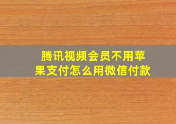 腾讯视频会员不用苹果支付怎么用微信付款