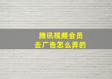 腾讯视频会员去广告怎么弄的