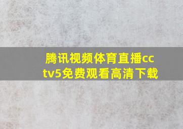 腾讯视频体育直播cctv5免费观看高清下载