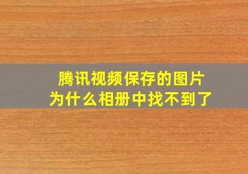 腾讯视频保存的图片为什么相册中找不到了