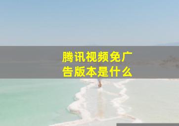 腾讯视频免广告版本是什么