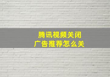 腾讯视频关闭广告推荐怎么关