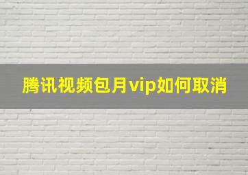 腾讯视频包月vip如何取消