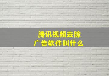 腾讯视频去除广告软件叫什么