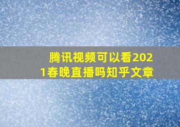 腾讯视频可以看2021春晚直播吗知乎文章