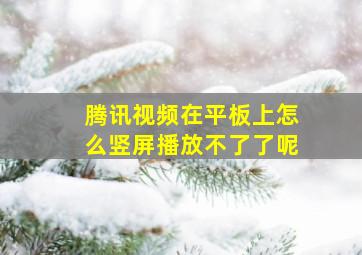 腾讯视频在平板上怎么竖屏播放不了了呢