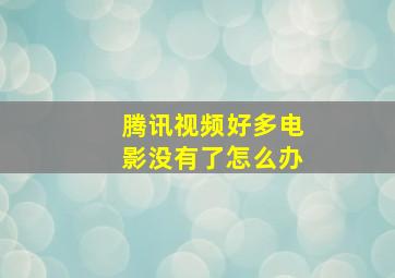 腾讯视频好多电影没有了怎么办