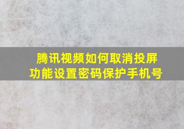 腾讯视频如何取消投屏功能设置密码保护手机号