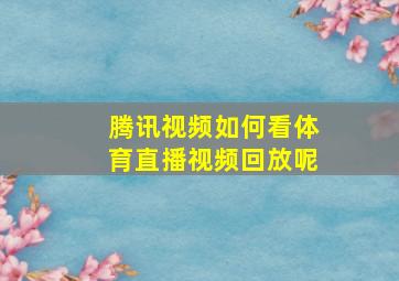 腾讯视频如何看体育直播视频回放呢