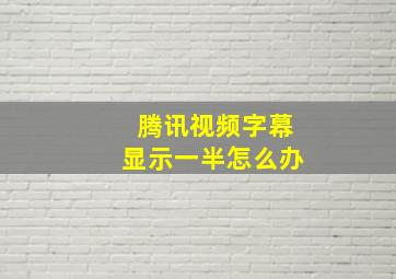 腾讯视频字幕显示一半怎么办