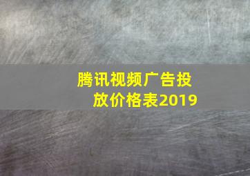 腾讯视频广告投放价格表2019