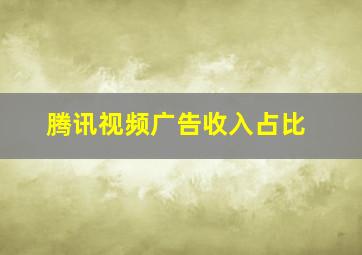 腾讯视频广告收入占比