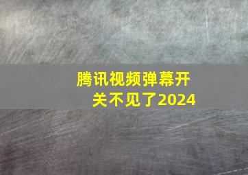 腾讯视频弹幕开关不见了2024